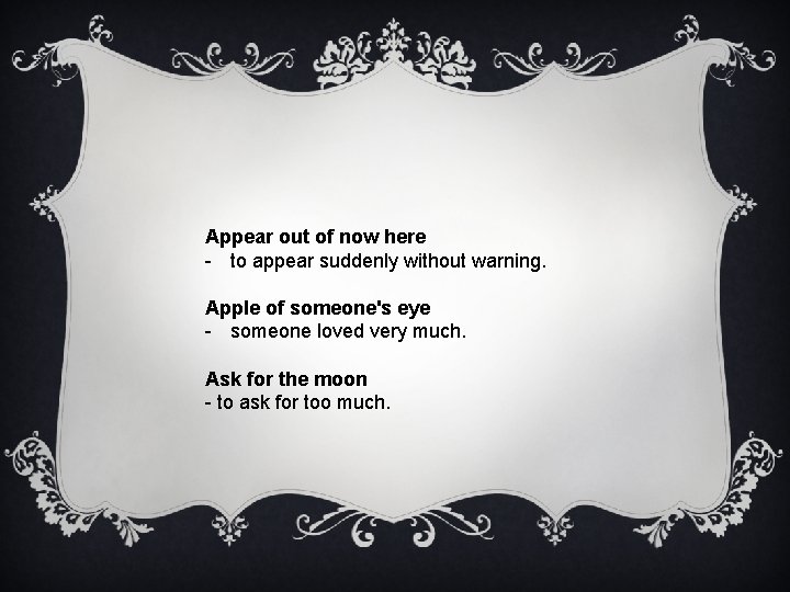 Appear out of now here - to appear suddenly without warning. Apple of someone's