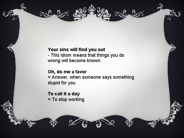 Your sins will find you out - This idiom means that things you do