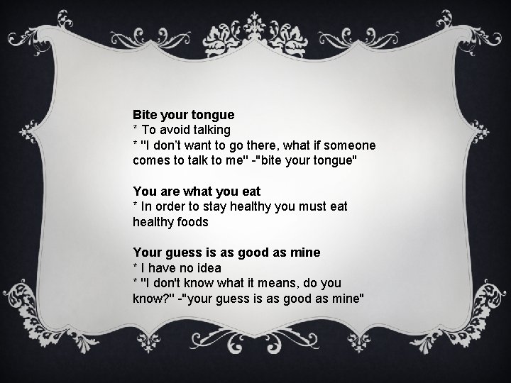 Bite your tongue * To avoid talking * ''I don’t want to go there,