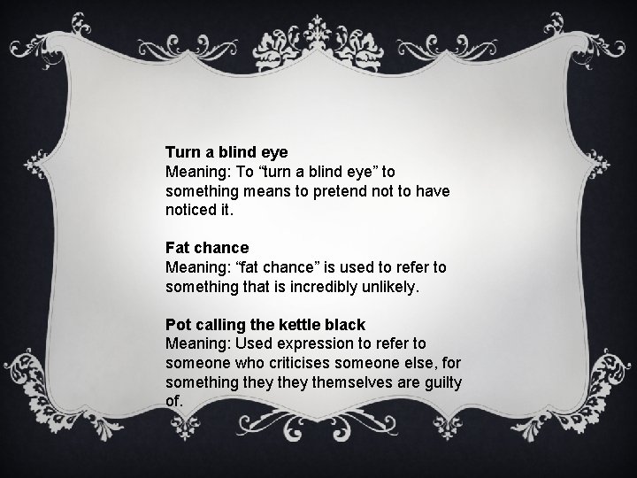 Turn a blind eye Meaning: To “turn a blind eye” to something means to