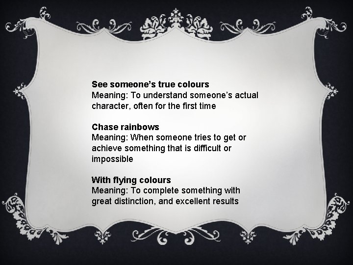 See someone’s true colours Meaning: To understand someone’s actual character, often for the first