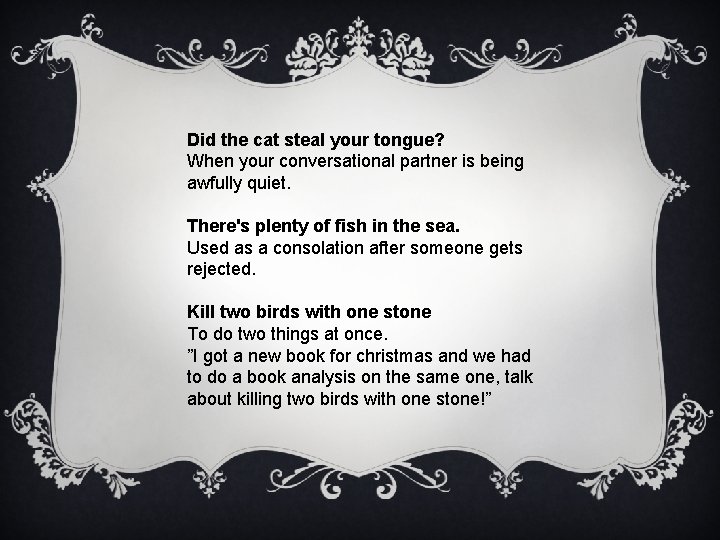 Did the cat steal your tongue? When your conversational partner is being awfully quiet.