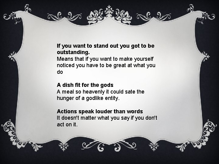 If you want to stand out you got to be outstanding. Means that if