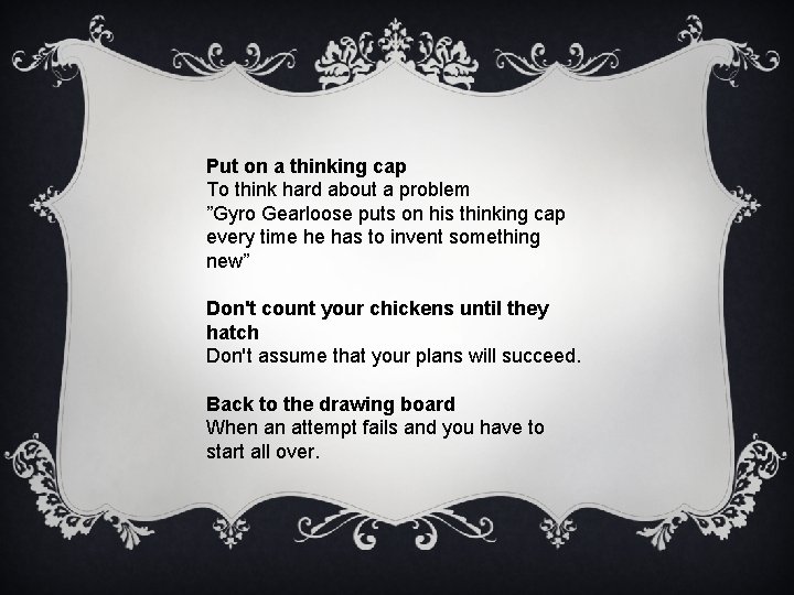 Put on a thinking cap To think hard about a problem ”Gyro Gearloose puts