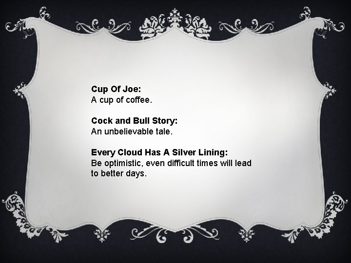 Cup Of Joe: A cup of coffee. Cock and Bull Story: An unbelievable tale.