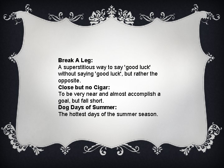 Break A Leg: A superstitious way to say 'good luck' without saying 'good luck',