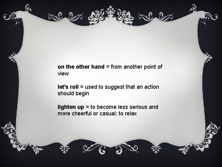 on the other hand = from another point of view let's roll = used