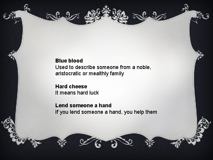 Blue blood Used to describe someone from a noble, aristocratic or mealthly family Hard