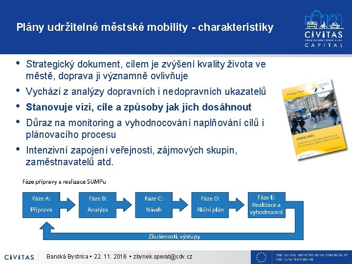 Plány udržitelné městské mobility - charakteristiky • Strategický dokument, cílem je zvýšení kvality života