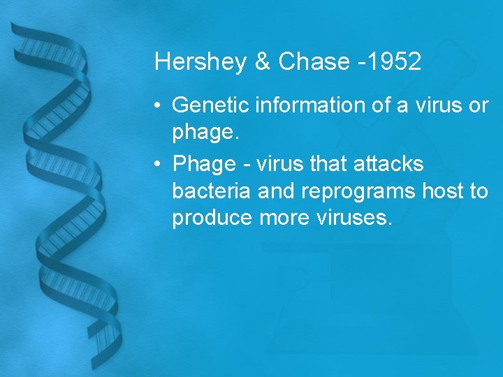 Hershey & Chase -1952 • Genetic information of a virus or phage. • Phage