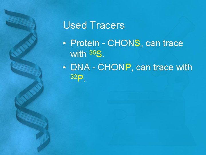 Used Tracers • Protein - CHONS, can trace with 35 S. • DNA -