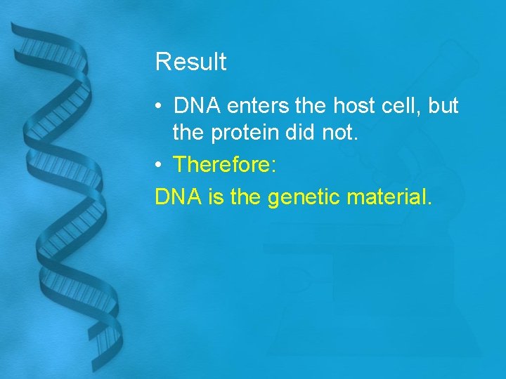 Result • DNA enters the host cell, but the protein did not. • Therefore: