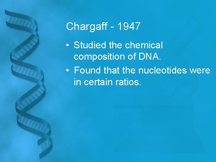 Chargaff - 1947 • Studied the chemical composition of DNA. • Found that the