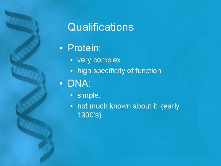 Qualifications • Protein: • very complex. • high specificity of function. • DNA: •