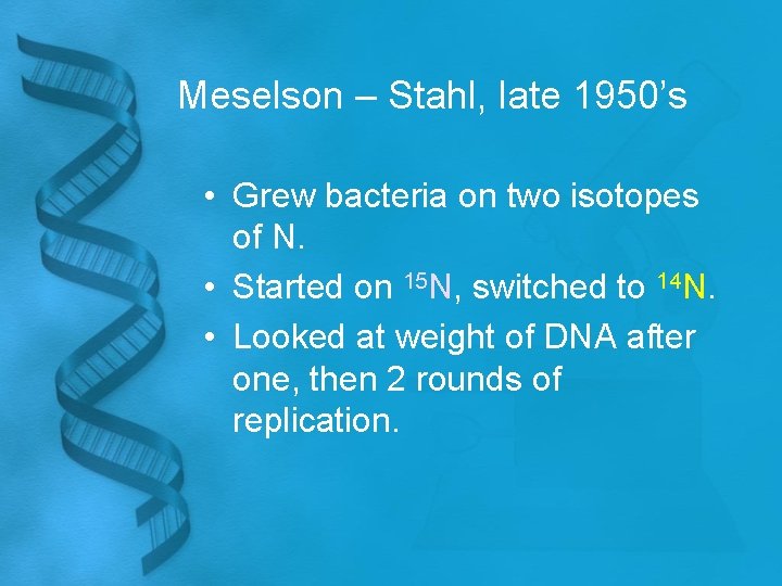 Meselson – Stahl, late 1950’s • Grew bacteria on two isotopes of N. •