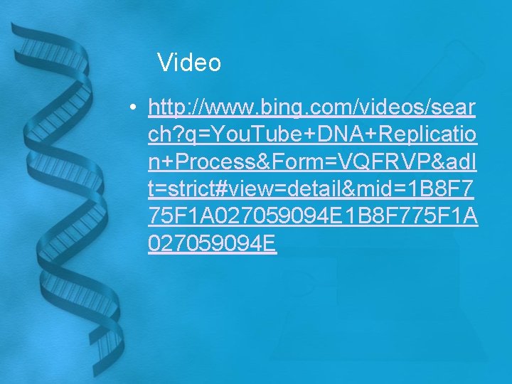 Video • http: //www. bing. com/videos/sear ch? q=You. Tube+DNA+Replicatio n+Process&Form=VQFRVP&adl t=strict#view=detail&mid=1 B 8 F