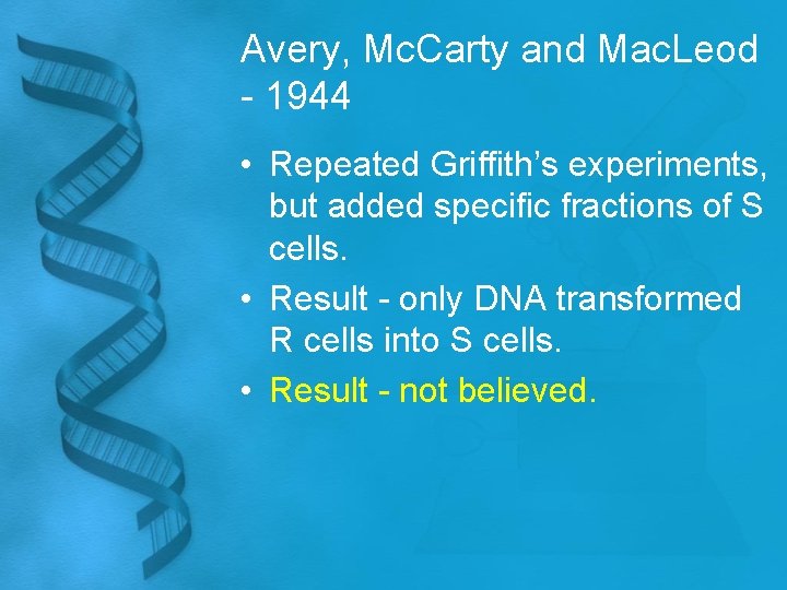 Avery, Mc. Carty and Mac. Leod - 1944 • Repeated Griffith’s experiments, but added