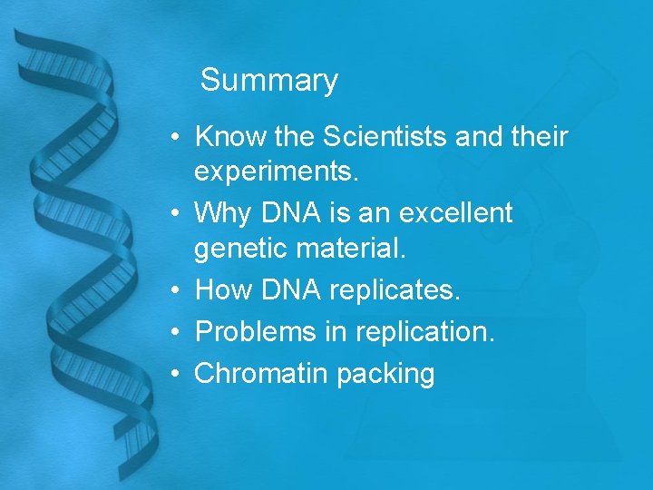 Summary • Know the Scientists and their experiments. • Why DNA is an excellent