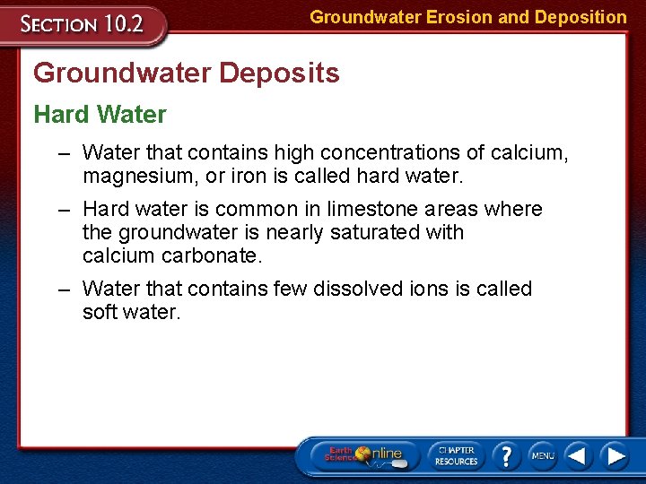 Groundwater Erosion and Deposition Groundwater Deposits Hard Water – Water that contains high concentrations Groundwater Erosion and Deposition Groundwater Deposits Hard Water – Water that contains high concentrations