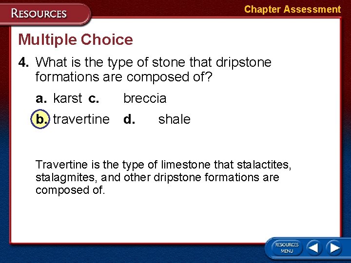 Chapter Assessment Multiple Choice 4. What is the type of stone that dripstone formations Chapter Assessment Multiple Choice 4. What is the type of stone that dripstone formations