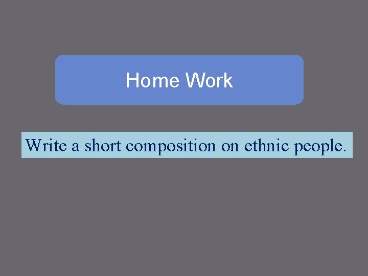 Home Work Write a short composition on ethnic people. 