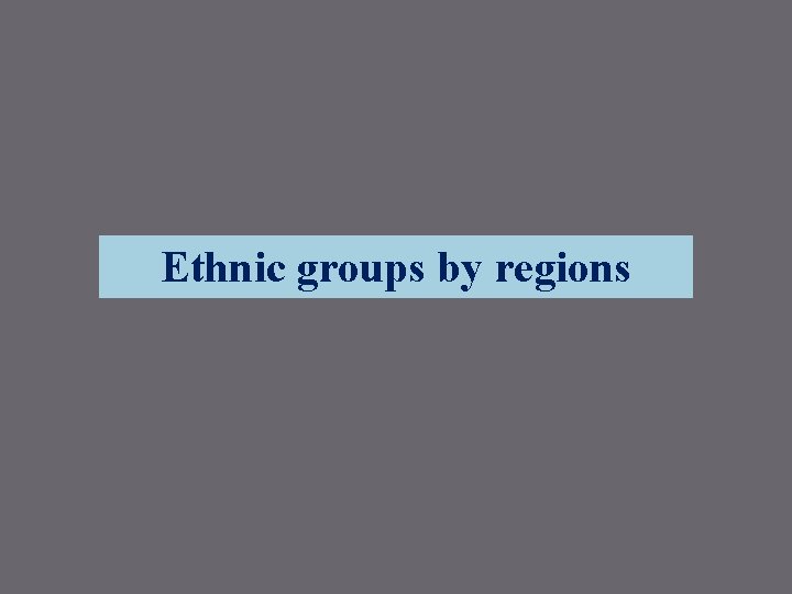 Ethnic groups by regions 