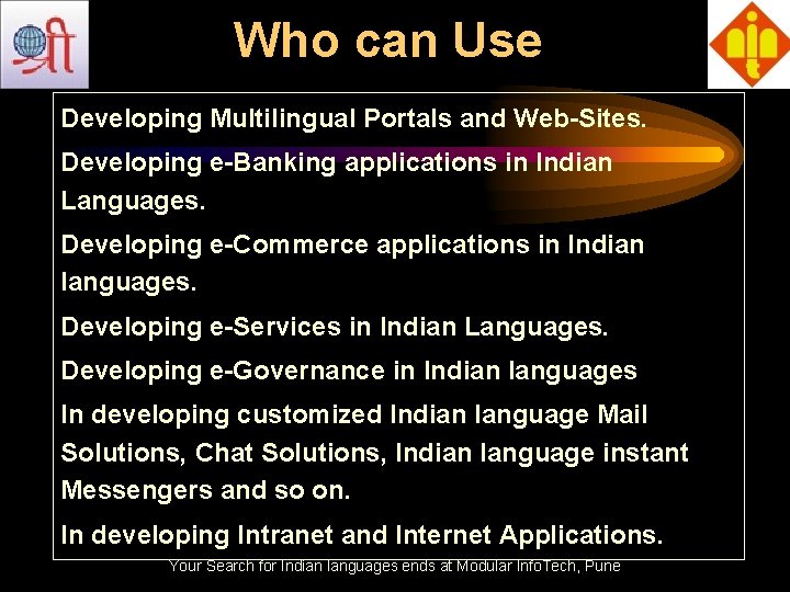 Who can Use Developing Multilingual Portals and Web-Sites. Developing e-Banking applications in Indian Languages.
