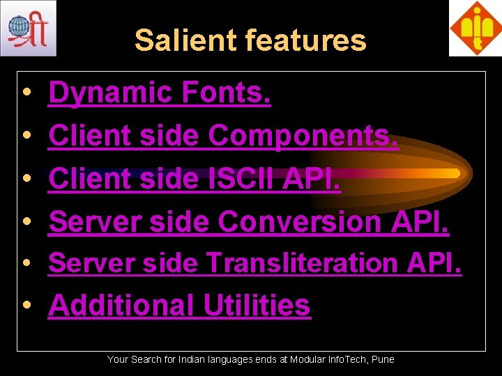 Salient features • • Dynamic Fonts. Client side Components. Client side ISCII API. Server