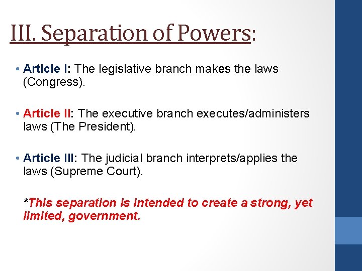 III. Separation of Powers: • Article I: The legislative branch makes the laws (Congress).