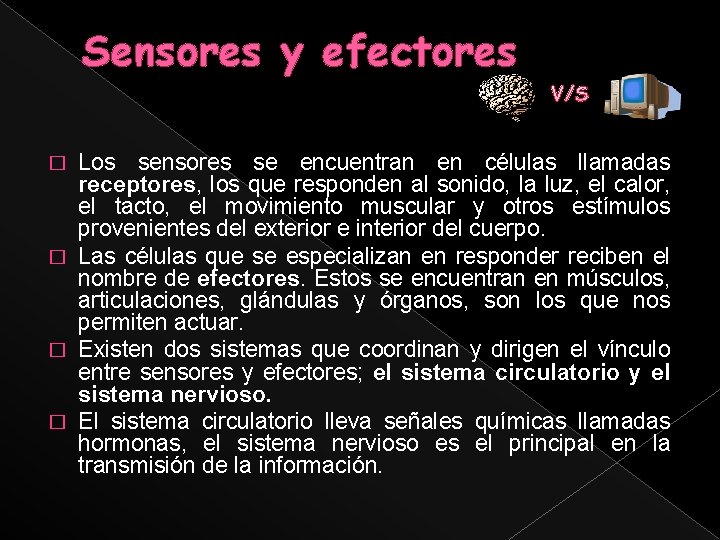 Sensores y efectores V/S Los sensores se encuentran en células llamadas receptores, los que