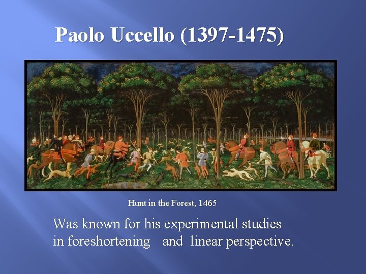 Paolo Uccello (1397 -1475) Hunt in the Forest, 1465 Was known for his experimental