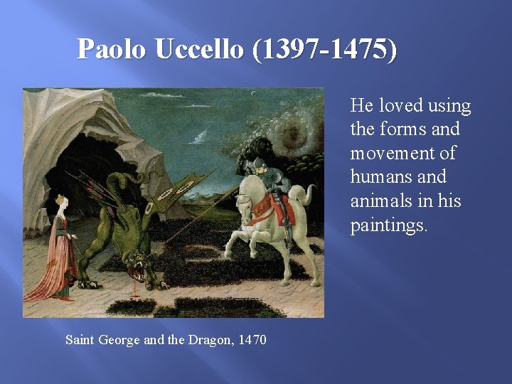 Paolo Uccello (1397 -1475) He loved using the forms and movement of humans and