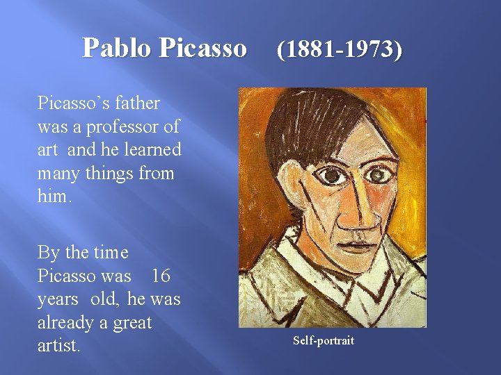 Pablo Picasso (1881 -1973) Picasso’s father was a professor of art and he learned