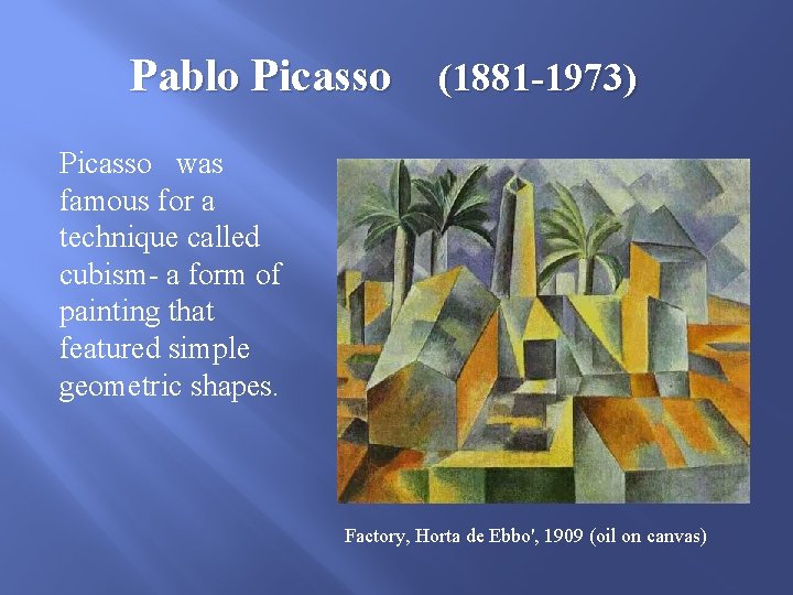 Pablo Picasso (1881 -1973) Picasso was famous for a technique called cubism- a form