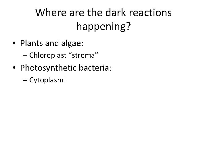 Where are the dark reactions happening? • Plants and algae: – Chloroplast “stroma” •