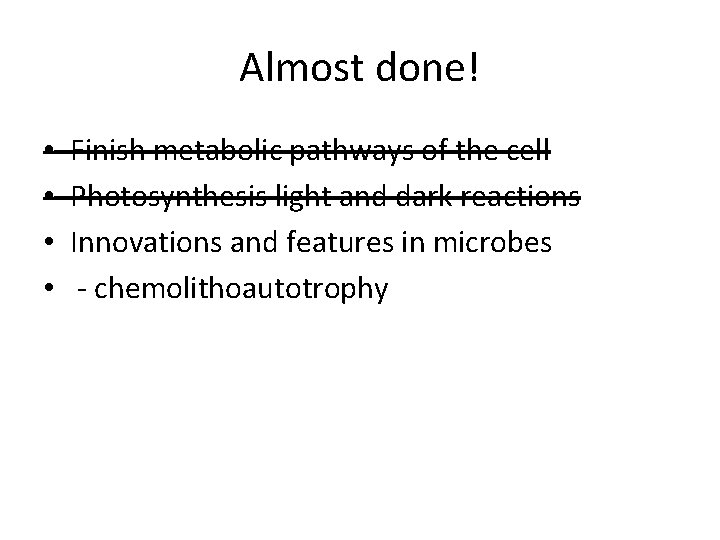 Almost done! • • Finish metabolic pathways of the cell Photosynthesis light and dark