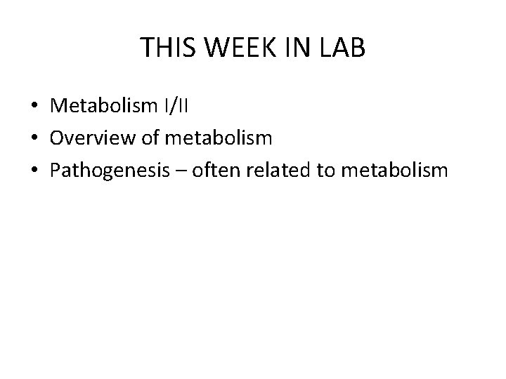 THIS WEEK IN LAB • Metabolism I/II • Overview of metabolism • Pathogenesis –