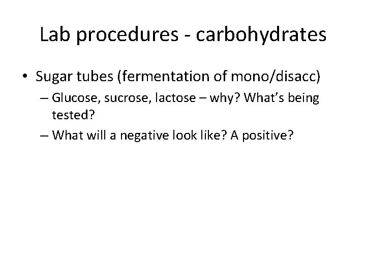 Lab procedures - carbohydrates • Sugar tubes (fermentation of mono/disacc) – Glucose, sucrose, lactose