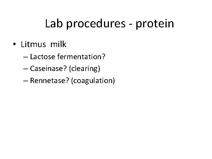 Lab procedures - protein • Litmus milk – Lactose fermentation? – Caseinase? (clearing) –