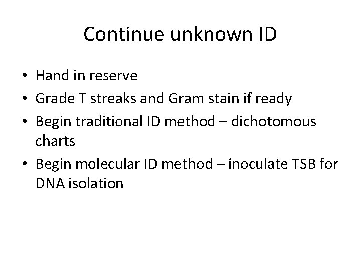 Continue unknown ID • Hand in reserve • Grade T streaks and Gram stain