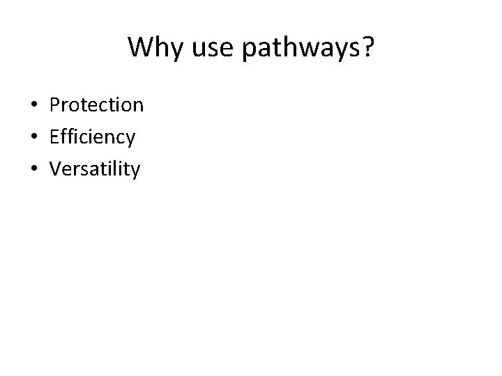 Why use pathways? • Protection • Efficiency • Versatility 