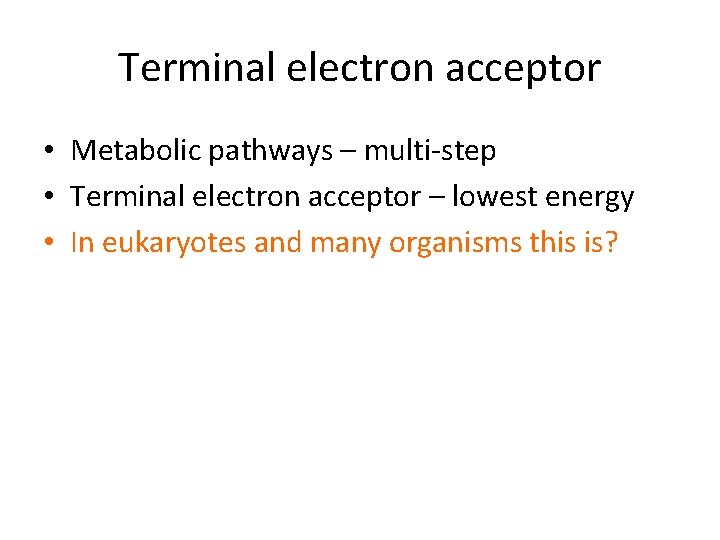 Terminal electron acceptor • Metabolic pathways – multi-step • Terminal electron acceptor – lowest