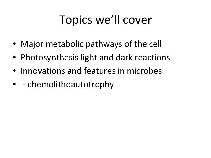 Topics we’ll cover • • Major metabolic pathways of the cell Photosynthesis light and