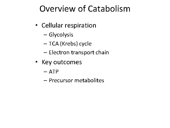 Overview of Catabolism • Cellular respiration – Glycolysis – TCA (Krebs) cycle – Electron