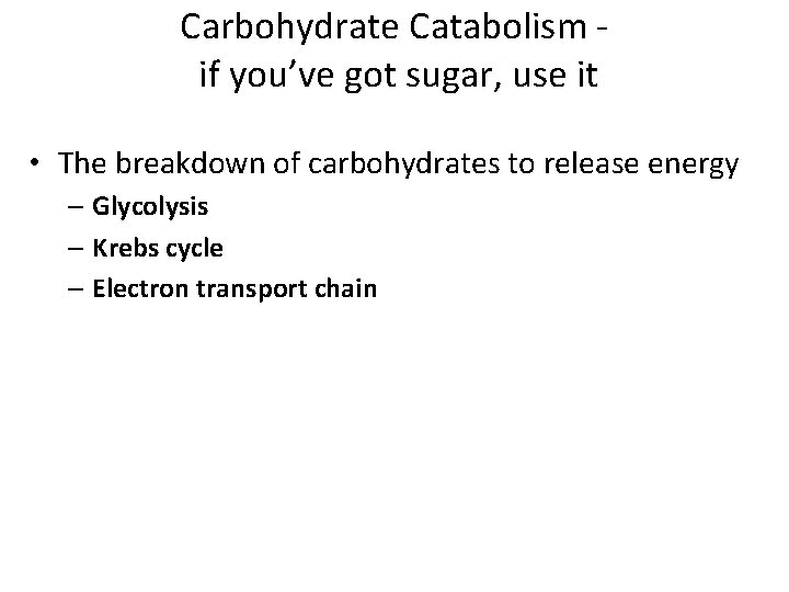 Carbohydrate Catabolism if you’ve got sugar, use it • The breakdown of carbohydrates to