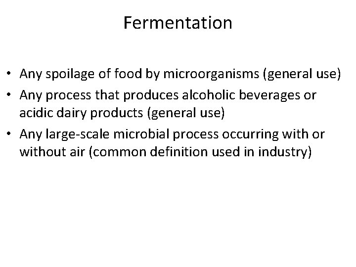 Fermentation • Any spoilage of food by microorganisms (general use) • Any process that