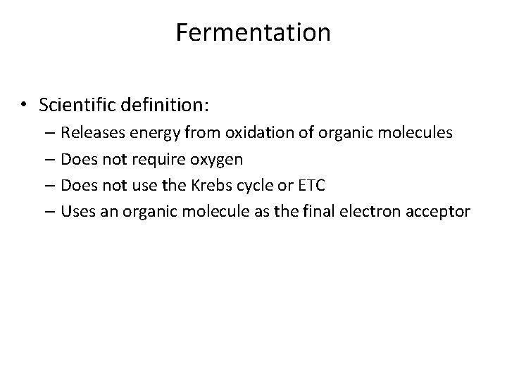 Fermentation • Scientific definition: – Releases energy from oxidation of organic molecules – Does