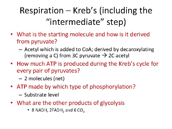 Respiration – Kreb’s (including the “intermediate” step) • What is the starting molecule and