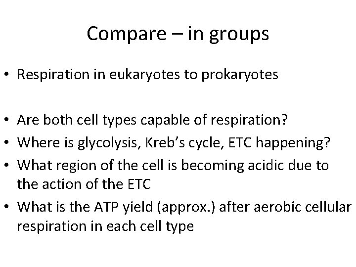 Compare – in groups • Respiration in eukaryotes to prokaryotes • Are both cell