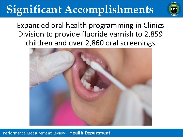 Significant Accomplishments Expanded oral health programming in Clinics Division to provide fluoride varnish to